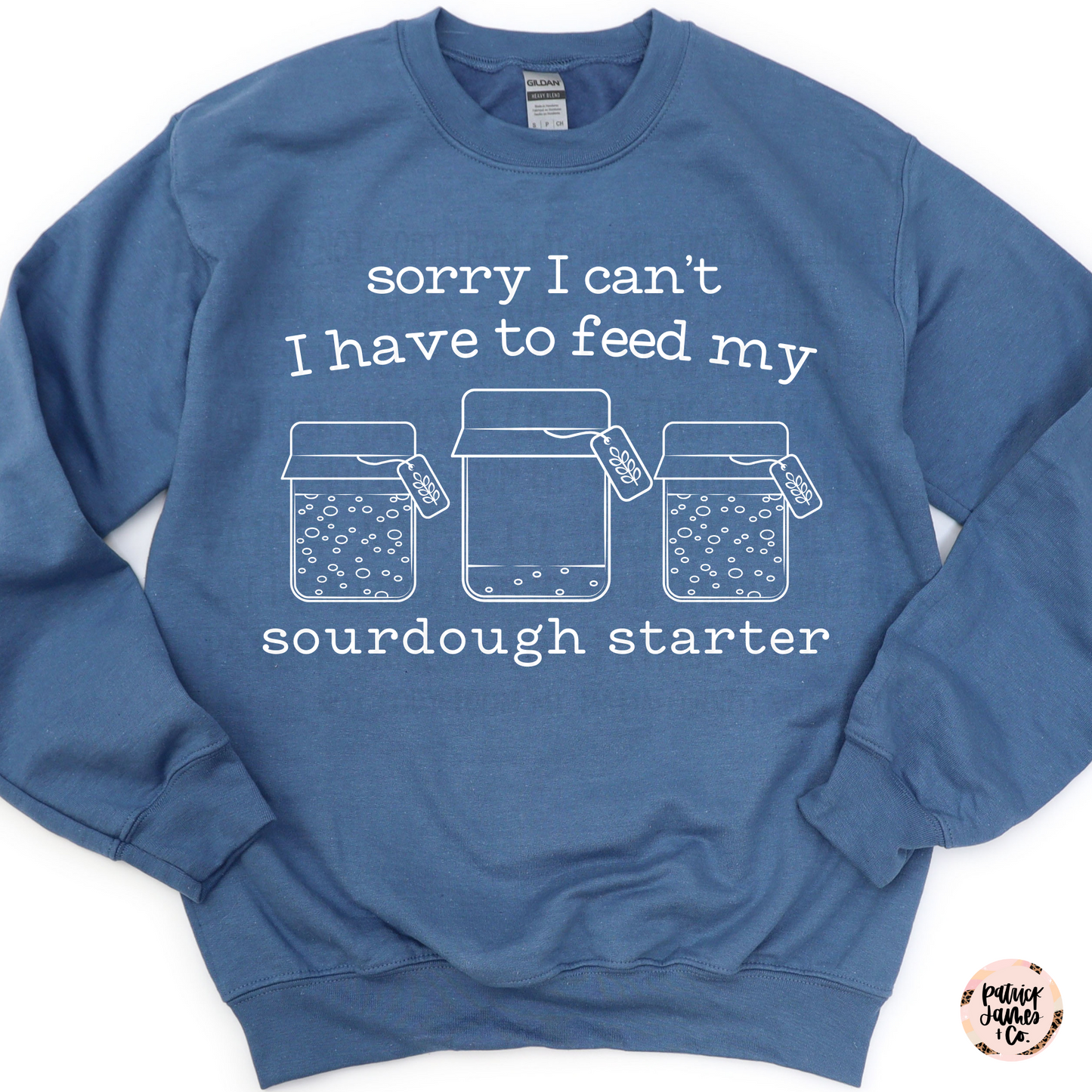 I Can't I Have to Feed My Sourdough -SWEATSHIRT